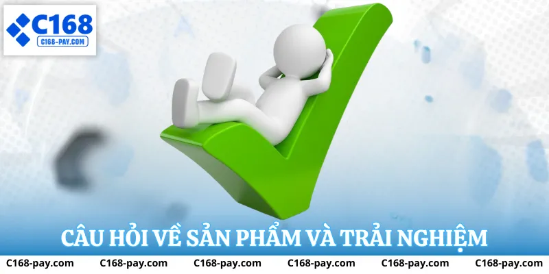 Câu hỏi về sản phẩm và trải nghiệm